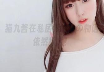 哎呀，猫九酱在私房界的兽の物语，原图依然撩人！